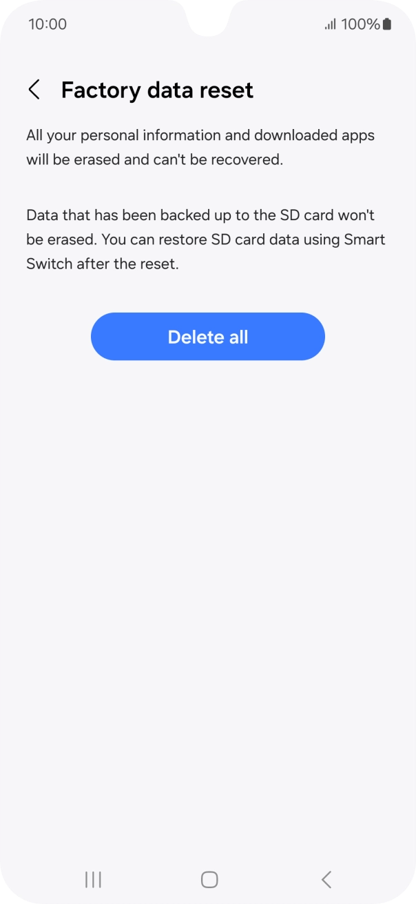 Press Delete all. Wait a moment while the factory settings are restored. Follow the instructions on the screen to set up your phone and prepare it for use.