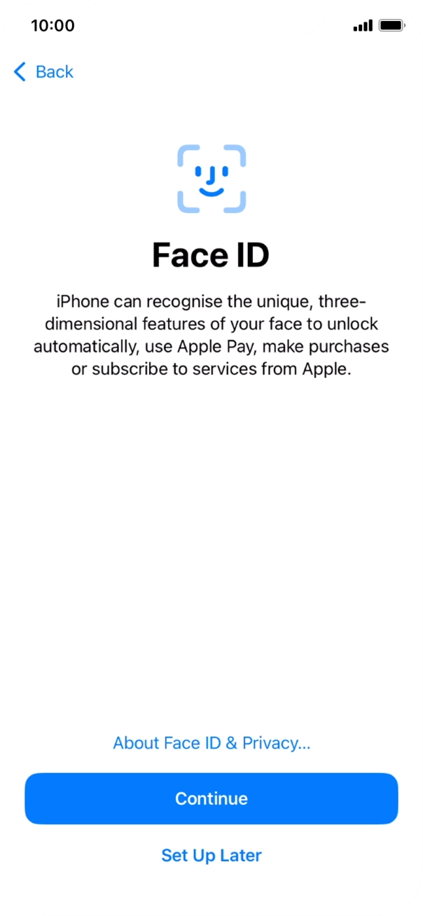 Follow the instructions on the screen to turn on Face ID or press Set Up Later. Follow the instructions on the screen to turn on Face ID or press Set Up Later.