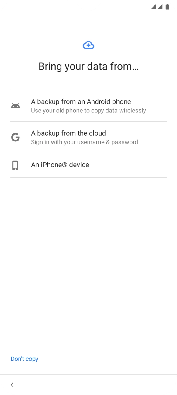Press the required setting and follow the instructions on the screen to transfer the content from the other phone and finish the activation of your phone.