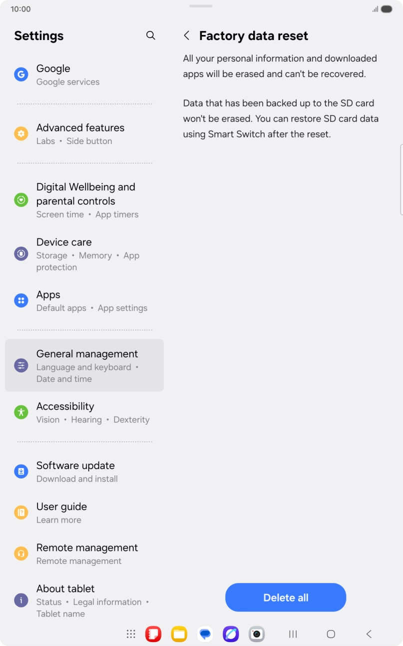 Press Delete all. Wait a moment while the factory settings are restored. Follow the instructions on the screen to set up your tablet and prepare it for use.