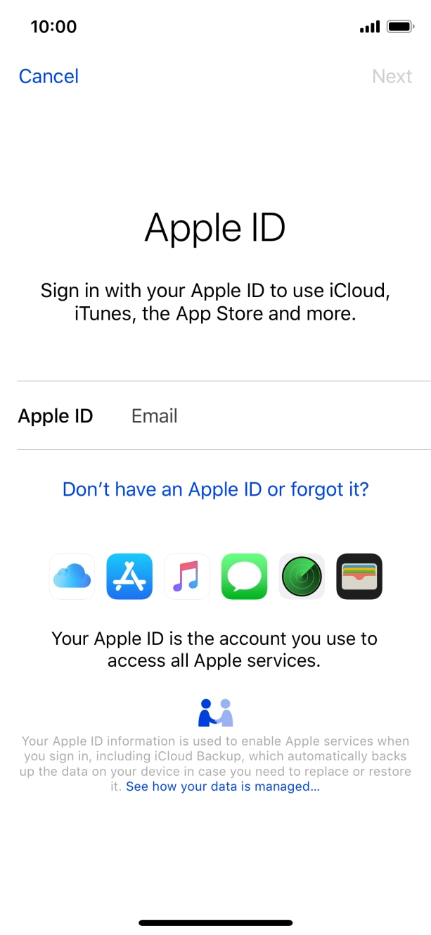 If you don't have an Apple ID, press Don't have an Apple ID or forgot it? and follow the instructions on the screen to create an Apple ID.