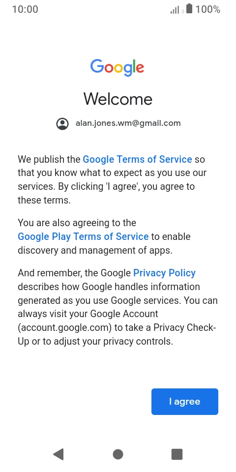 Press I agree and follow the instructions on the screen to select settings for your Google account. Press I agree and follow the instructions on the screen to select settings for your Google account.