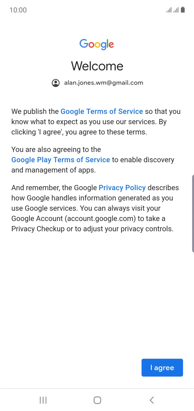 Press I agree and follow the instructions on the screen to select settings for your Google account. Press I agree and follow the instructions on the screen to select settings for your Google account.