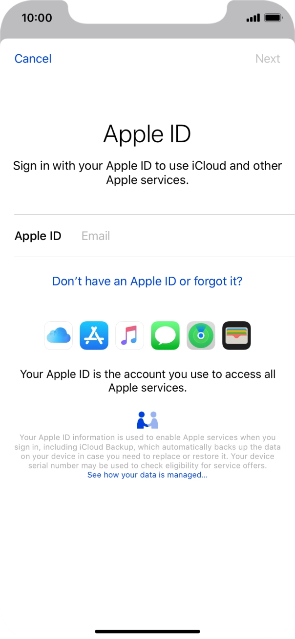 If you don't have an Apple ID, press Don't have an Apple ID or forgot it? and follow the instructions on the screen to create an Apple ID.