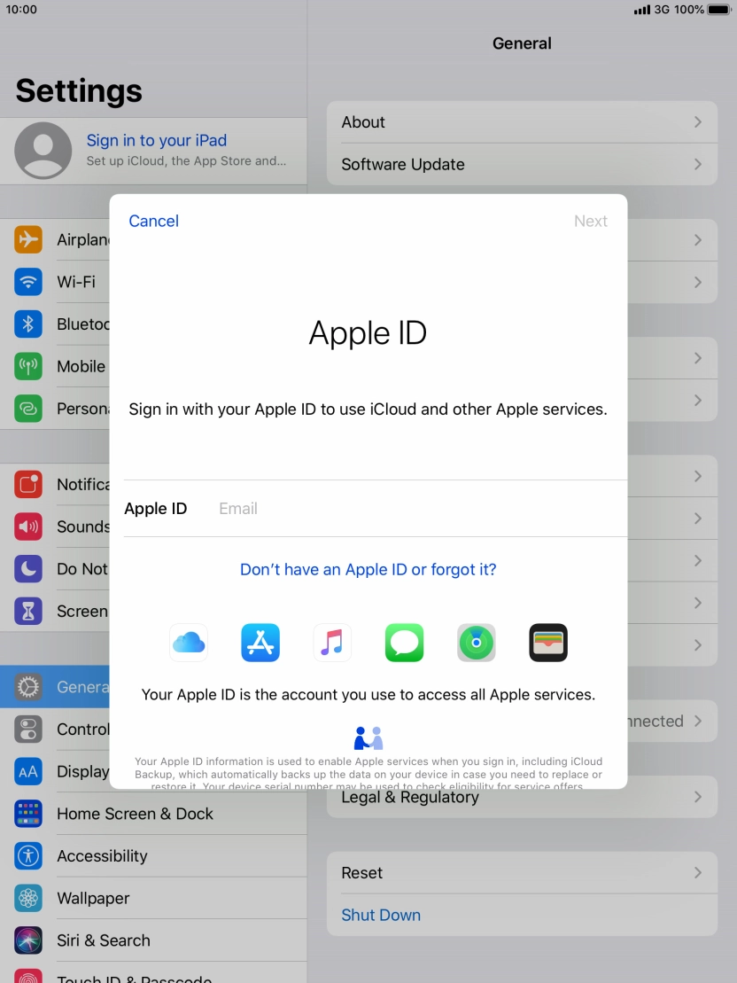 If you don't have an Apple ID, press Don't have an Apple ID or forgot it? and follow the instructions on the screen to create an Apple ID.