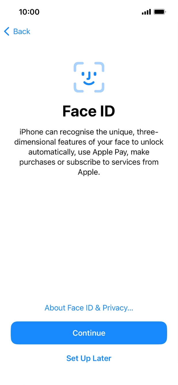 Follow the instructions on the screen to turn on use of Face ID or press Set Up Later. Follow the instructions on the screen to turn on use of Face ID or press Set Up Later.