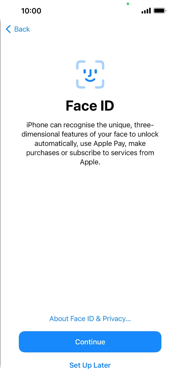 Follow the instructions on the screen to turn on use of Face ID or press Set Up Later. Follow the instructions on the screen to turn on use of Face ID or press Set Up Later.