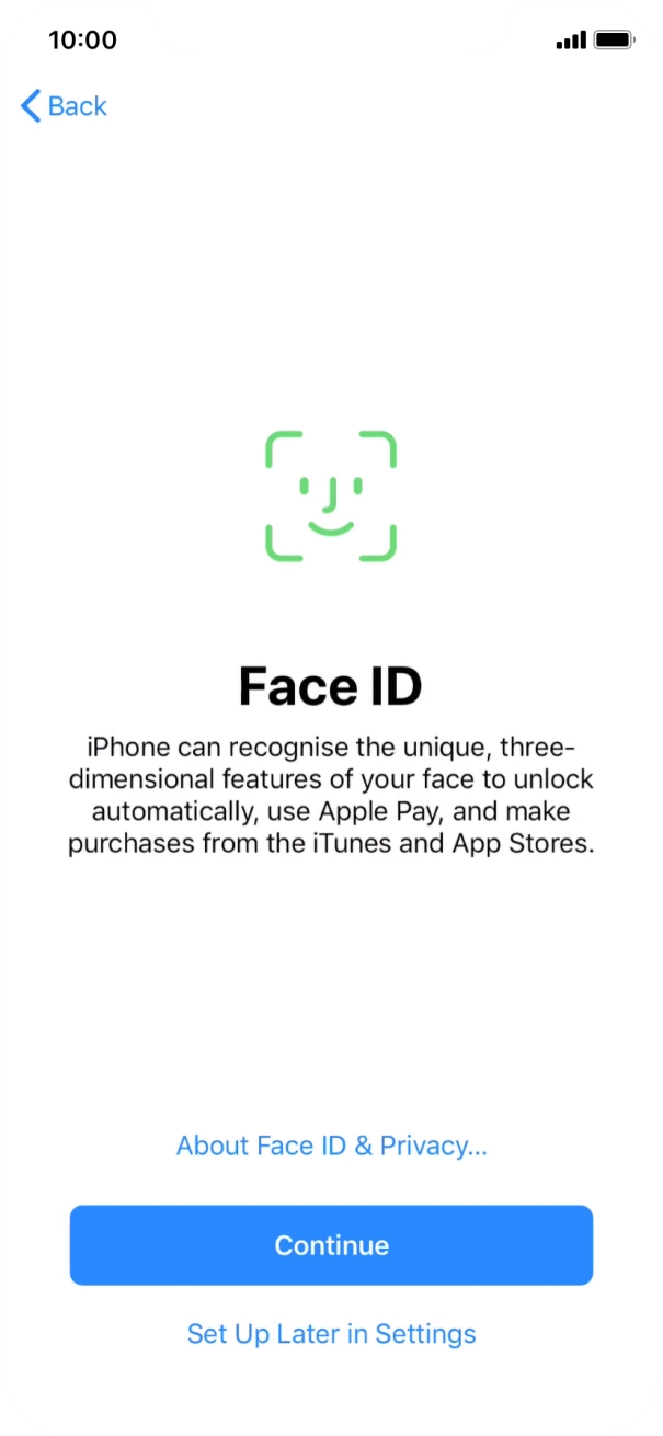Follow the instructions on the screen to turn on use of Face ID or press Set Up Later in Settings. Follow the instructions on the screen to turn on use of Face ID or press Set Up Later in Settings.