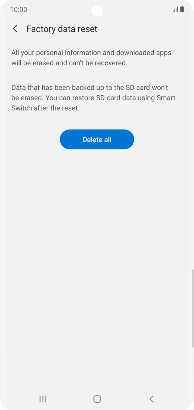 Press Delete all. Wait a moment while the factory default settings are restored. Follow the instructions on the screen to set up your phone and prepare it for use. Press Delete all. Wait a moment while the factory default settings are restored. Follow the instructions on the screen to set up your phone and prepare it for use.