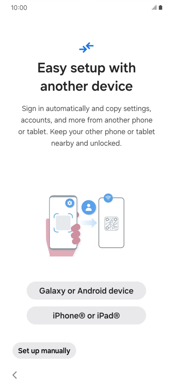 Press the required setting to transfer content from another device or press Set up manually. Press the required setting to transfer content from another device or press Set up manually.