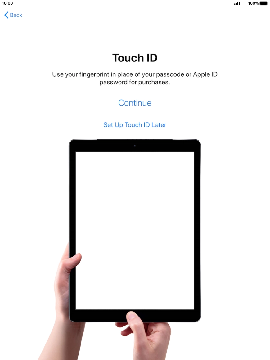 Follow the instructions on the screen to turn on use of Touch ID or press Set Up Touch ID Later. Follow the instructions on the screen to turn on use of Touch ID or press Set Up Touch ID Later.
