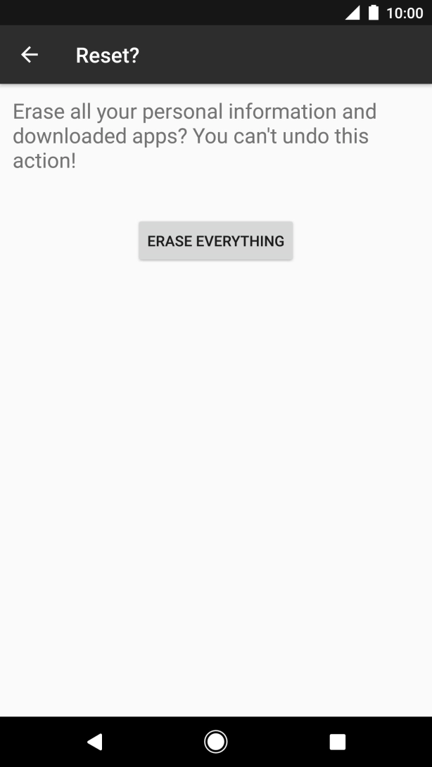 Press ERASE EVERYTHING. Wait a moment while the factory default settings are restored. Follow the instructions on the screen to set up your phone and prepare it for use. Press ERASE EVERYTHING. Wait a moment while the factory default settings are restored. Follow the instructions on the screen to set up your phone and prepare it for use.