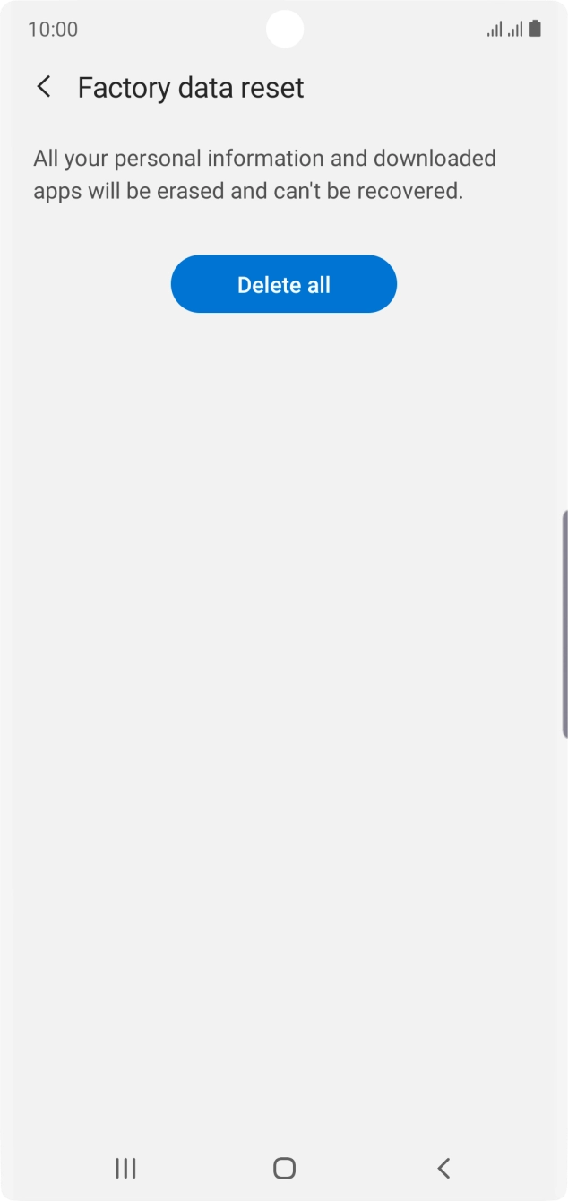 Press Delete all. Wait a moment while the factory default settings are restored. Follow the instructions on the screen to set up your phone and prepare it for use. Press Delete all. Wait a moment while the factory default settings are restored. Follow the instructions on the screen to set up your phone and prepare it for use.
