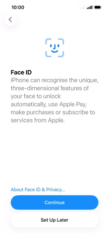 Follow the instructions on the screen to turn on Face ID or press Set Up Later. Follow the instructions on the screen to turn on Face ID or press Set Up Later.