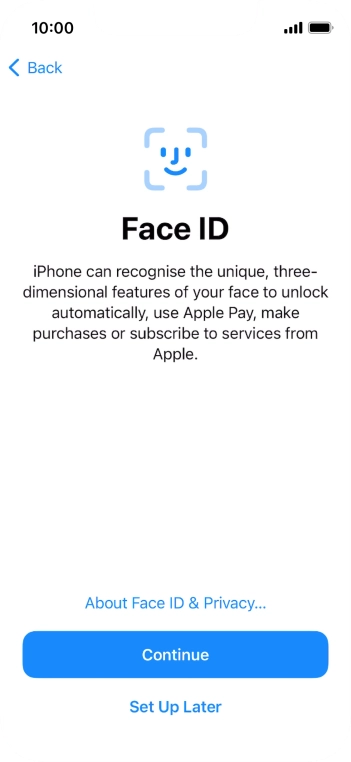 Follow the instructions on the screen to turn on Face ID or press Set Up Later. Follow the instructions on the screen to turn on Face ID or press Set Up Later.
