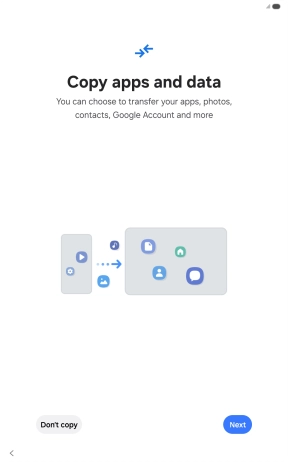 You can transfer content from another device to your tablet when it's activated for the first time and after a factory reset. When this screen is displayed, your tablet is ready to transfer content from another device.