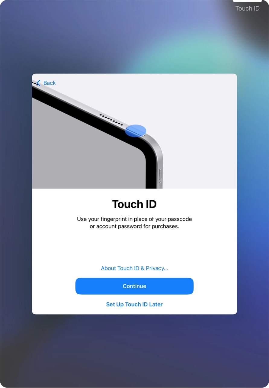 Follow the instructions on the screen to turn on use of Touch ID or press Set Up Touch ID Later. Follow the instructions on the screen to turn on use of Touch ID or press Set Up Touch ID Later.