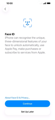 Follow the instructions on the screen to turn on Face ID or press Set Up Later. Follow the instructions on the screen to turn on Face ID or press Set Up Later.