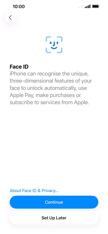 Follow the instructions on the screen to turn on Face ID or press Set Up Later. Follow the instructions on the screen to turn on Face ID or press Set Up Later.