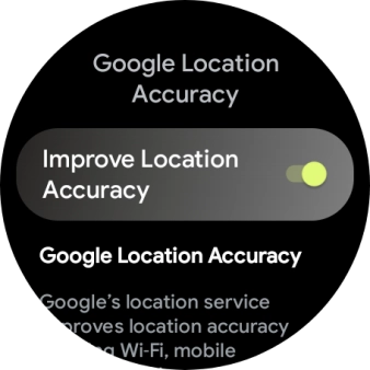 If you press the indicator next to 'Improve Location Accuracy' to turn on the function, your smartwatch can find your exact position using the GPS satellites, the mobile network and nearby Wi-Fi networks. Satellite-based GPS requires a clear view of the sky.