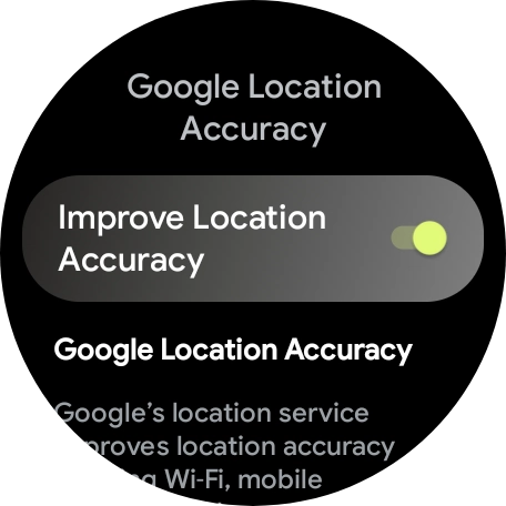 If you press the indicator next to 'Improve Location Accuracy' to turn on the function, your smartwatch can find your exact position using the GPS satellites, the mobile network and nearby Wi-Fi networks. Satellite-based GPS requires a clear view of the sky.