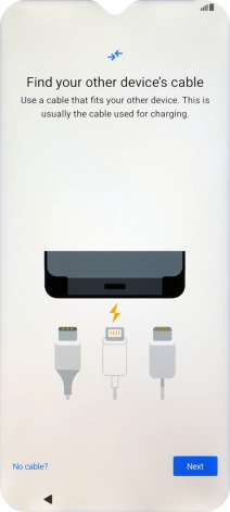 If you have a cable which can connect the two phones, insert the cable and follow the instructions on the screen to transfer content to your phone. If you don’t have a cable, press No cable?.