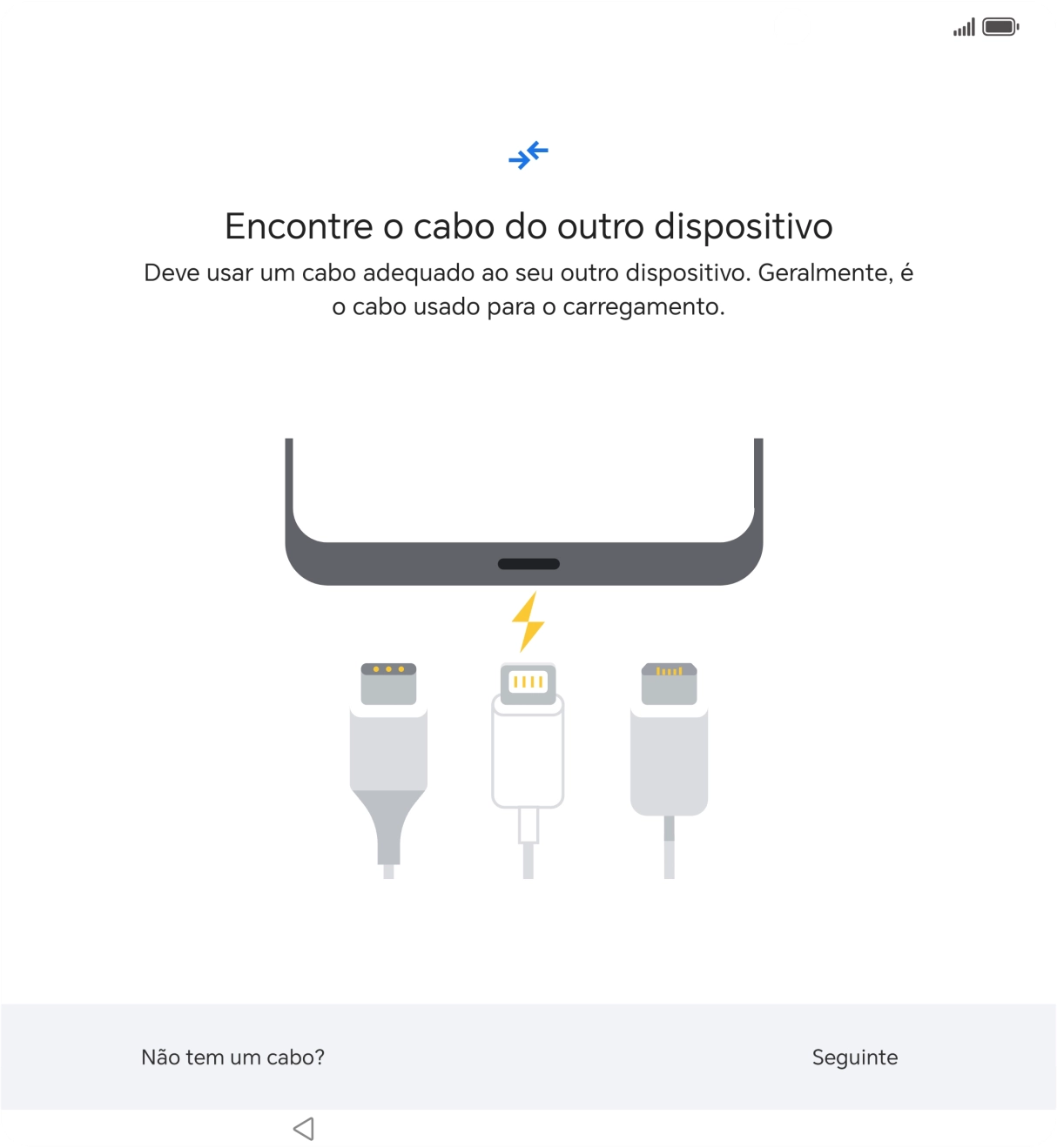 Se tiver um cabo que permita ligar um telefone ao outro, deve inserir esse cabo e seguir as indicações no ecrã, para transferir conteúdo para o seu telefone. Se não tiver um cabo, prima Não tem um cabo?.
