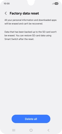 Press Delete all. Wait a moment while the factory default settings are restored. Follow the instructions on the screen to set up your phone and prepare it for use. Press Delete all. Wait a moment while the factory default settings are restored. Follow the instructions on the screen to set up your phone and prepare it for use.