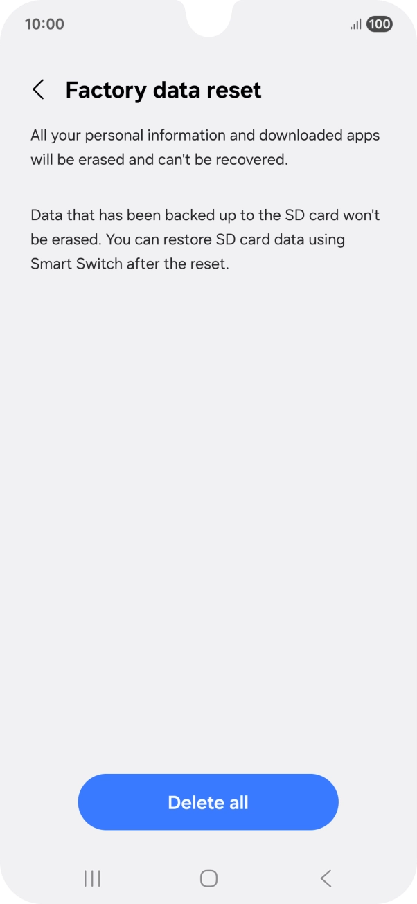 Press Delete all. Wait a moment while the factory default settings are restored. Follow the instructions on the screen to set up your phone and prepare it for use. Press Delete all. Wait a moment while the factory default settings are restored. Follow the instructions on the screen to set up your phone and prepare it for use.