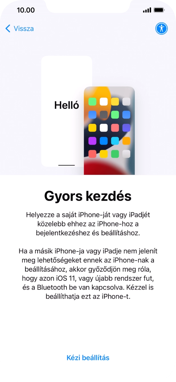 Kövesd a képernyőn megjelenő utasításokat a tartalom egy másik eszközről az iOS 11-gyel vagy újakkal történő átviteléhez, vagy válaszd a Kézi beállítás lehetőséget. Kövesd a képernyőn megjelenő utasításokat a tartalom egy másik eszközről az iOS 11-gyel vagy újakkal történő átviteléhez, vagy válaszd a Kézi beállítás lehetőséget.