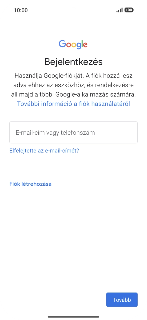 Amennyiben nincs Google-fiókod, válaszd a Fiók létrehozása lehetőséget, és kövesd a képernyőn megjelenő utasításokat egy új fiók létrehozásához. Amennyiben nincs Google-fiókod, válaszd a Fiók létrehozása lehetőséget, és kövesd a képernyőn megjelenő utasításokat egy új fiók létrehozásához.