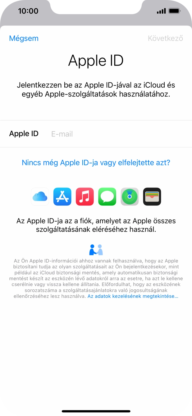 Ha nincs Apple ID-d, válaszd a Nincs még Apple ID-ja vagy elfelejtette azt? lehetőséget, és kövesd a képernyőn megjelenő utasításokat Apple ID létrehozásához. Ha nincs Apple ID-d, válaszd a Nincs még Apple ID-ja vagy elfelejtette azt? lehetőséget, és kövesd a képernyőn megjelenő utasításokat Apple ID létrehozásához.