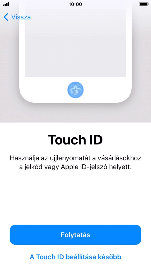 Kövesd a kijelzőn megjelenő utasításokat a Touch ID használatának bekapcsolásához, vagy válaszd A Touch ID beállítása később lehetőséget. Kövesd a kijelzőn megjelenő utasításokat a Touch ID használatának bekapcsolásához, vagy válaszd A Touch ID beállítása később lehetőséget.