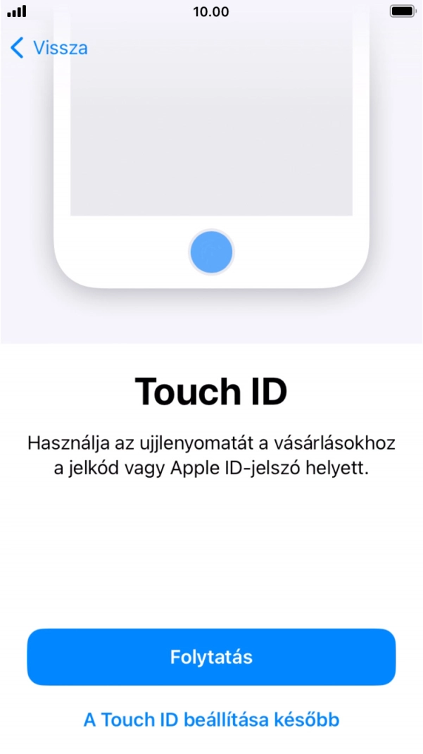 Kövesd a kijelzőn megjelenő utasításokat a Touch ID használatának bekapcsolásához, vagy válaszd A Touch ID beállítása később lehetőséget. Kövesd a kijelzőn megjelenő utasításokat a Touch ID használatának bekapcsolásához, vagy válaszd A Touch ID beállítása később lehetőséget.