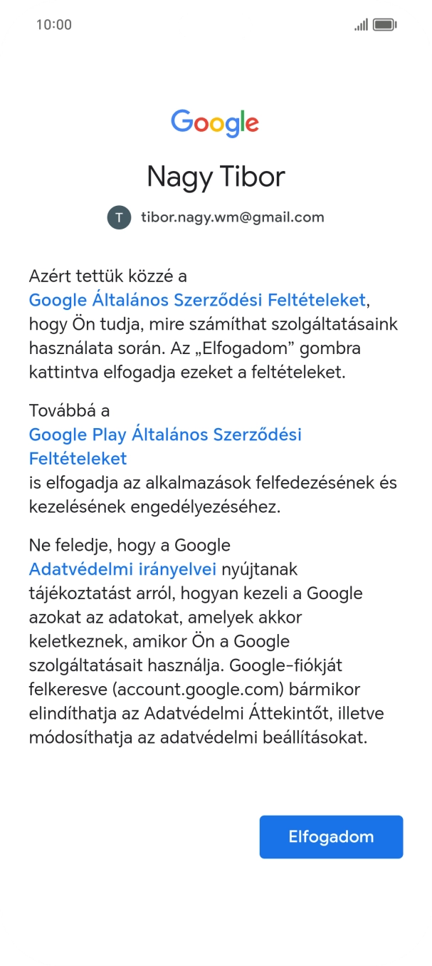 Válaszd az Elfogadom lehetőséget, és kövesd a képernyőn megjelenő utasításokat a Google-fiókod beállításainak kiválasztásához. Válaszd az Elfogadom lehetőséget, és kövesd a képernyőn megjelenő utasításokat a Google-fiókod beállításainak kiválasztásához.