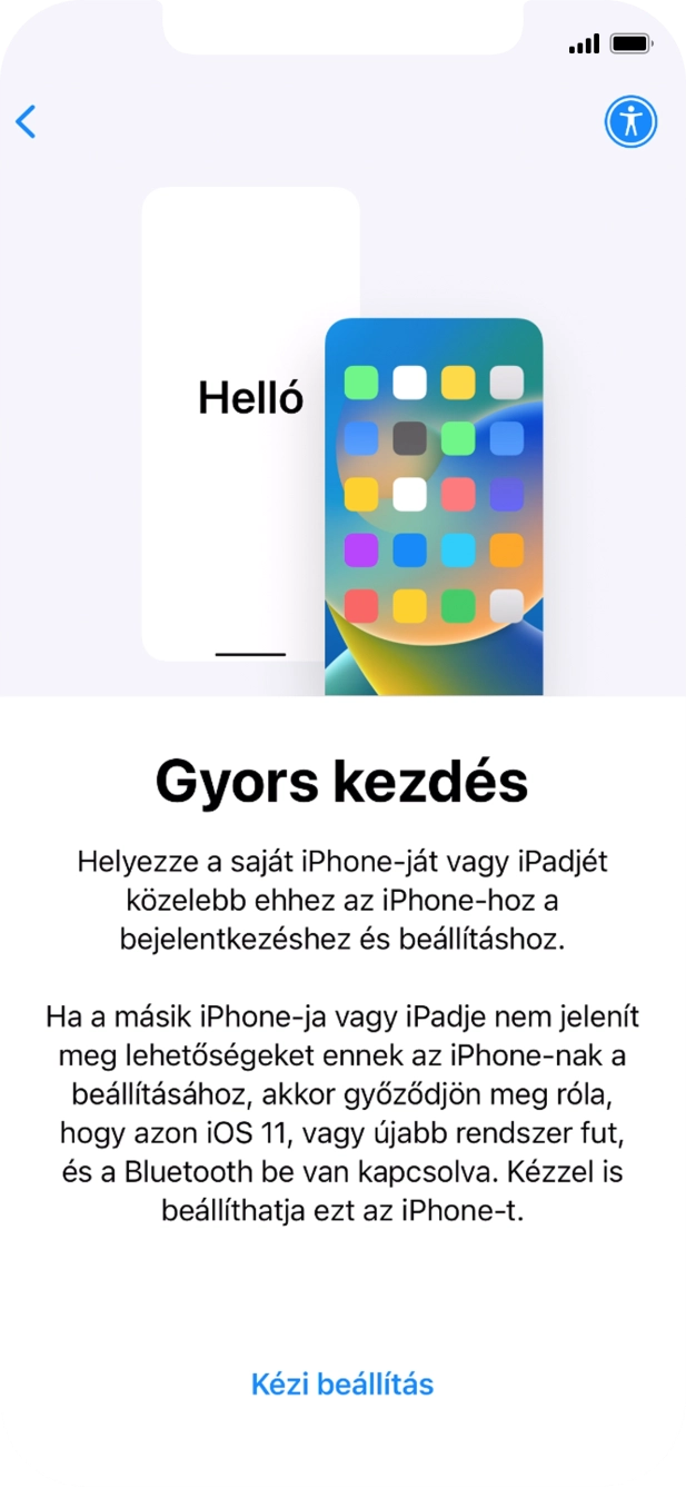 Kövesd a képernyőn megjelenő utasításokat a tartalom egy másik eszközről az iOS 11-gyel vagy újakkal történő átviteléhez, vagy válaszd a Kézi beállítás lehetőséget. Kövesd a képernyőn megjelenő utasításokat a tartalom egy másik eszközről az iOS 11-gyel vagy újakkal történő átviteléhez, vagy válaszd a Kézi beállítás lehetőséget.