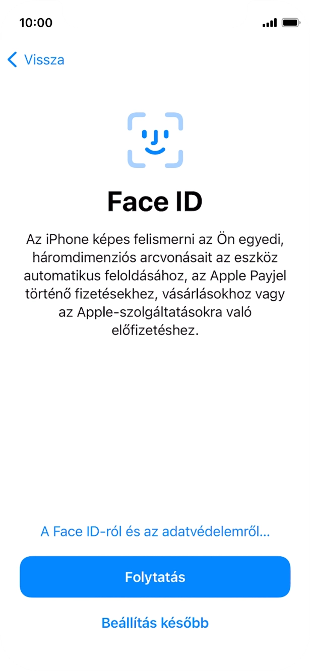 Kövesd a képernyőn megjelenő utasításokat a Face ID használatának bekapcsolásához, vagy válaszd a Beállítás később lehetőséget.
