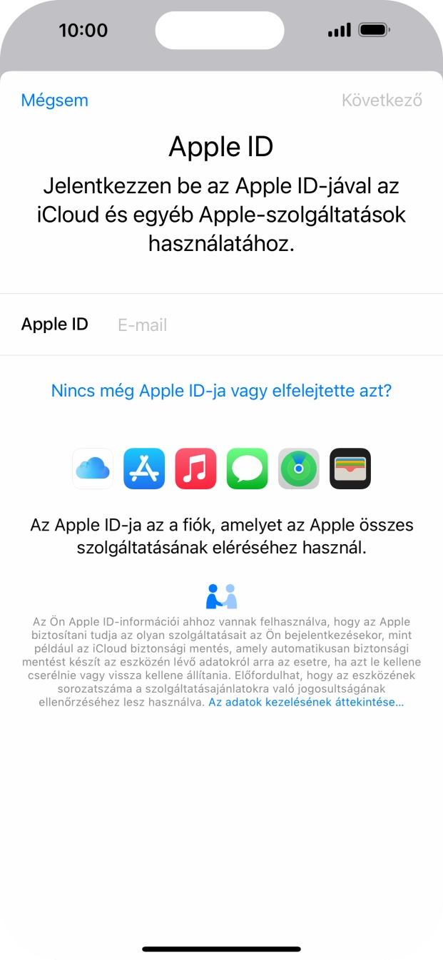 Ha nincs Apple ID-d, válaszd a Nincs még Apple ID-ja vagy elfelejtette azt? lehetőséget, és kövesd a képernyőn megjelenő utasításokat Apple ID létrehozásához. Ha nincs Apple ID-d, válaszd a Nincs még Apple ID-ja vagy elfelejtette azt? lehetőséget, és kövesd a képernyőn megjelenő utasításokat Apple ID létrehozásához.