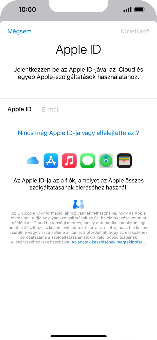 Ha nincs Apple ID-d, válaszd a Nincs még Apple ID-ja vagy elfelejtette azt? lehetőséget, és kövesd a képernyőn megjelenő utasításokat Apple ID létrehozásához. Ha nincs Apple ID-d, válaszd a Nincs még Apple ID-ja vagy elfelejtette azt? lehetőséget, és kövesd a képernyőn megjelenő utasításokat Apple ID létrehozásához.