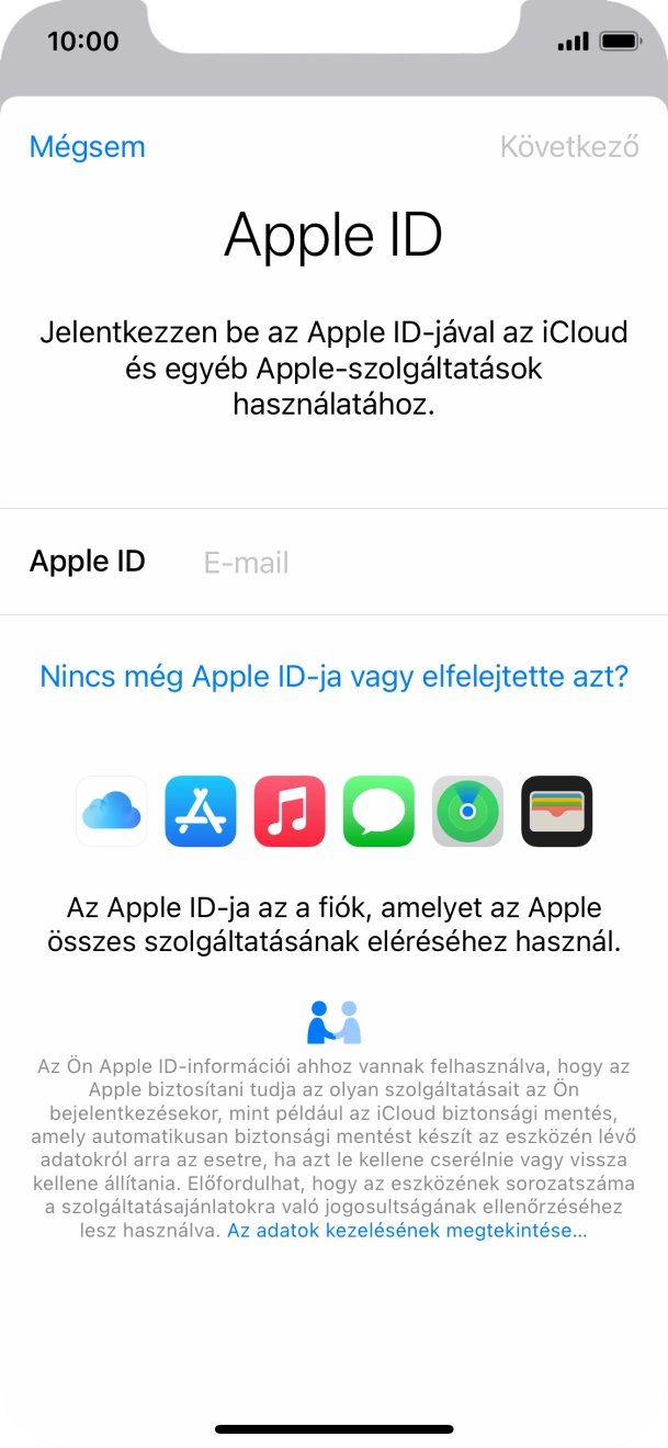 Ha nincs Apple ID-d, válaszd a Nincs még Apple ID-ja vagy elfelejtette azt? lehetőséget, és kövesd a képernyőn megjelenő utasításokat Apple ID létrehozásához. Ha nincs Apple ID-d, válaszd a Nincs még Apple ID-ja vagy elfelejtette azt? lehetőséget, és kövesd a képernyőn megjelenő utasításokat Apple ID létrehozásához.