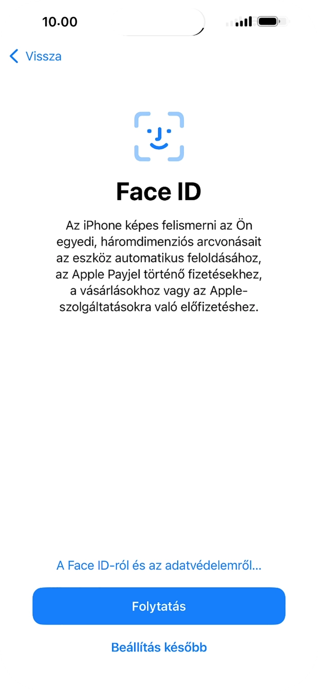 Kövesd a képernyőn megjelenő utasításokat a Face ID használatának bekapcsolásához, vagy válaszd a Beállítás később lehetőséget.