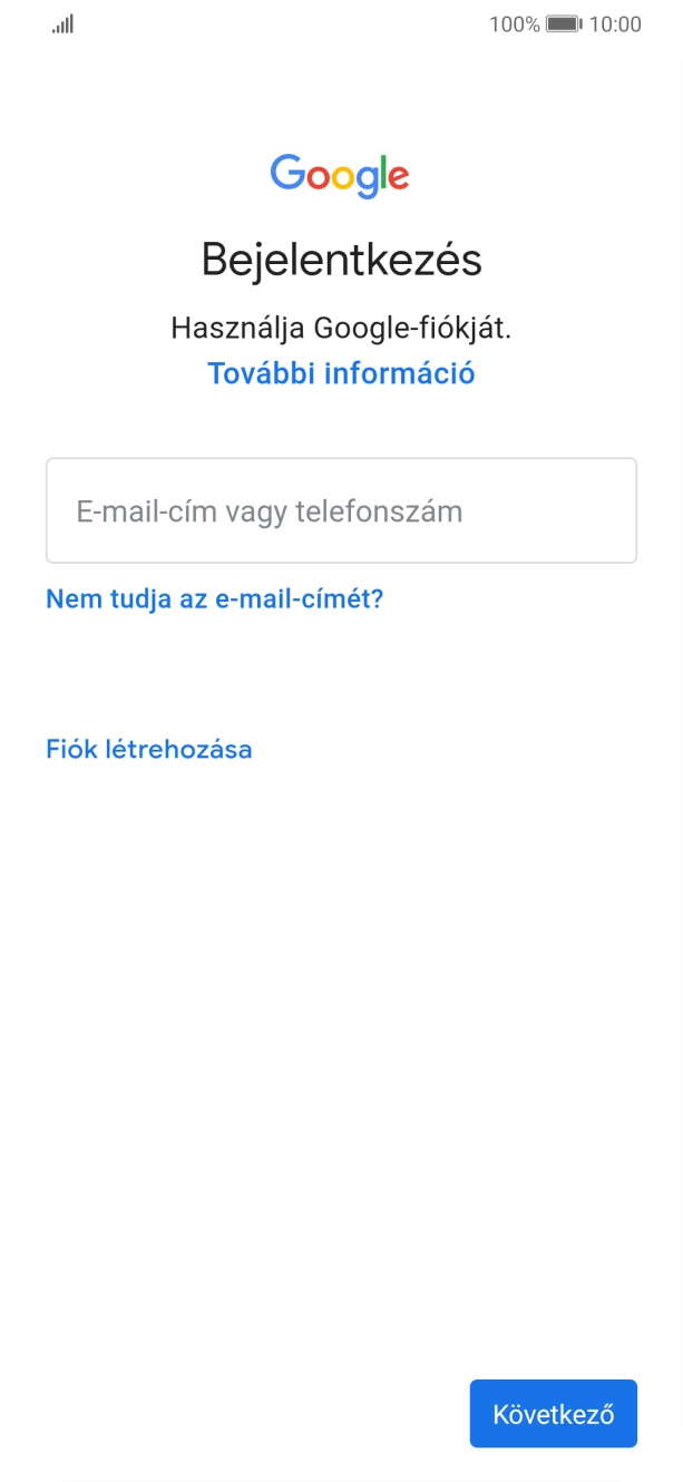 Amennyiben nincs Google-fiókod, válaszd a Nem tudja az e-mail-címét? lehetőséget, és kövesd a képernyőn megjelenő utasításokat egy új fiók létrehozásához. Amennyiben nincs Google-fiókod, válaszd a Nem tudja az e-mail-címét? lehetőséget, és kövesd a képernyőn megjelenő utasításokat egy új fiók létrehozásához.