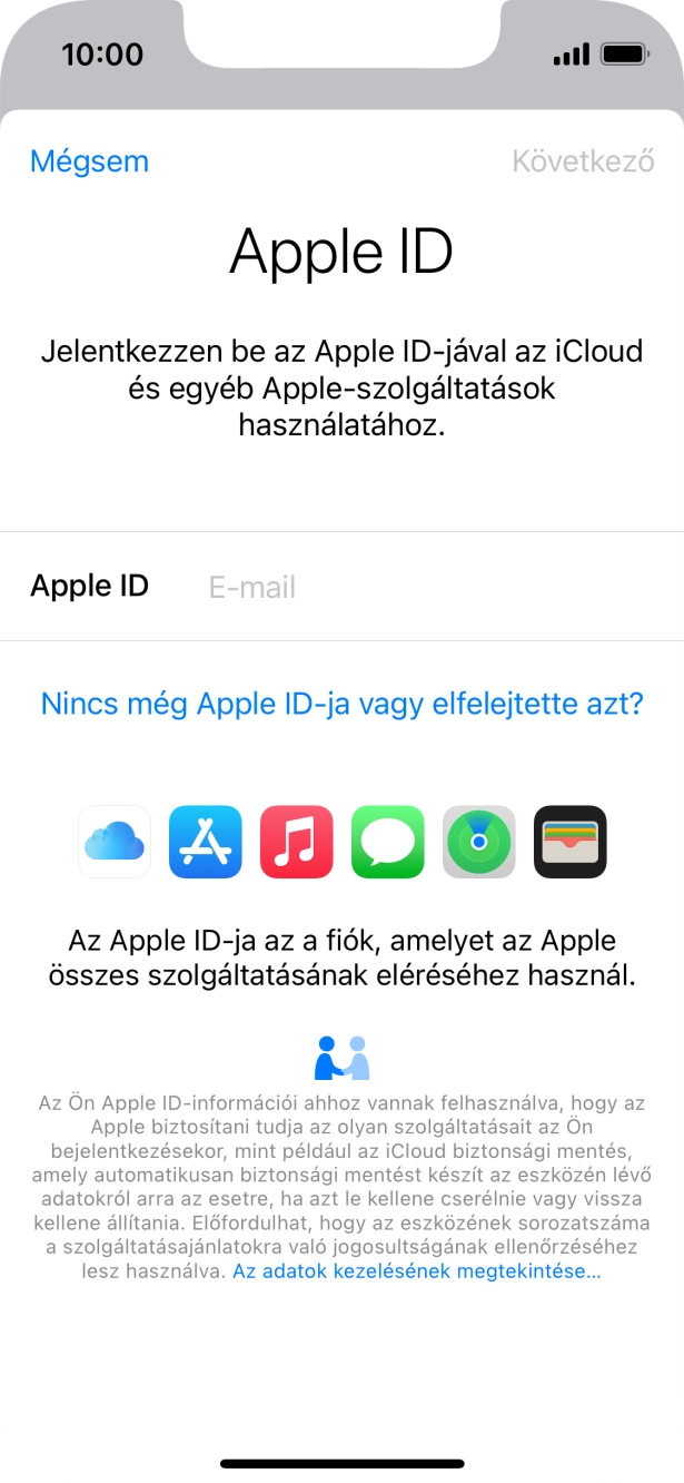 Ha nincs Apple ID-d, válaszd a Nincs még Apple ID-ja vagy elfelejtette azt? lehetőséget, és kövesd a képernyőn megjelenő utasításokat Apple ID létrehozásához. Ha nincs Apple ID-d, válaszd a Nincs még Apple ID-ja vagy elfelejtette azt? lehetőséget, és kövesd a képernyőn megjelenő utasításokat Apple ID létrehozásához.