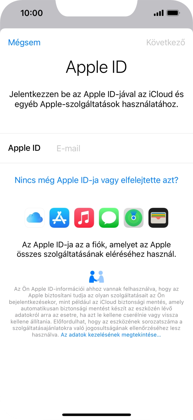 Ha nincs Apple ID-d, válaszd a Nincs még Apple ID-ja vagy elfelejtette azt? lehetőséget, és kövesd a képernyőn megjelenő utasításokat Apple ID létrehozásához. Ha nincs Apple ID-d, válaszd a Nincs még Apple ID-ja vagy elfelejtette azt? lehetőséget, és kövesd a képernyőn megjelenő utasításokat Apple ID létrehozásához.