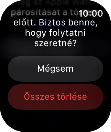 Válaszd az Összes törlése lehetőséget. Várj egy kicsit, amíg az Apple Watch-od visszaállítja a gyári beállításokat. Az Apple Watch-od konfigurációjához és ahhoz, hogy üzemkész állapotba hozhasd, kövesd a kijelzőn megjelenő utasításokat. Válaszd az Összes törlése lehetőséget. Várj egy kicsit, amíg az Apple Watch-od visszaállítja a gyári beállításokat. Az Apple Watch-od konfigurációjához és ahhoz, hogy üzemkész állapotba hozhasd, kövesd a kijelzőn megjelenő utasításokat.