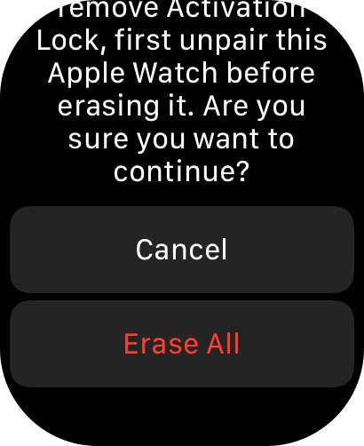 Press Erase All. Wait a moment while the factory default settings are restored. Follow the instructions on the screen to set up your Apple Watch and prepare it for use.