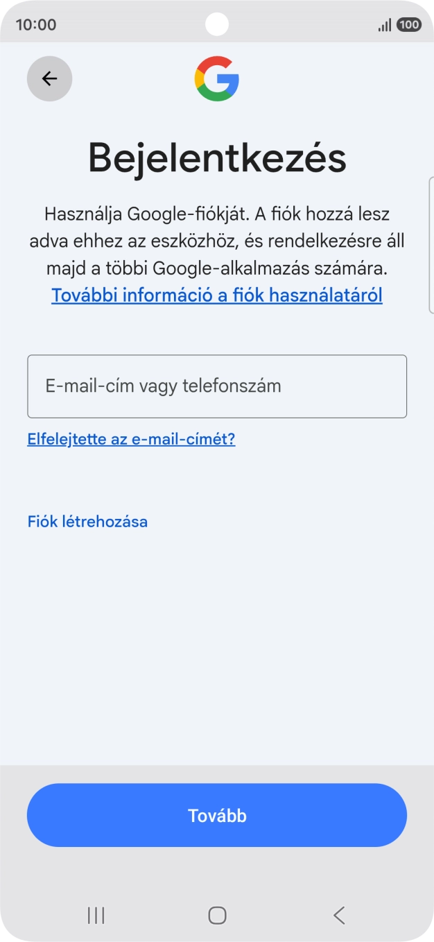 Amennyiben nincs Google-fiókod, válaszd a Fiók létrehozása lehetőséget, és kövesd a képernyőn megjelenő utasításokat egy új fiók létrehozásához. Amennyiben nincs Google-fiókod, válaszd a Fiók létrehozása lehetőséget, és kövesd a képernyőn megjelenő utasításokat egy új fiók létrehozásához.