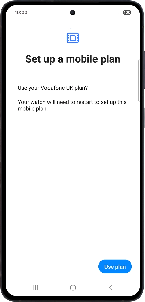 On your phone: If you've bought your smartwatch from Vodafone, you already have a OneNumber Connectivity price plan and this screen should be displayed.