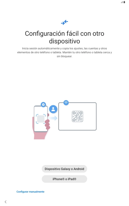 Pulsa el ajuste deseado y sigue las instrucciones de la pantalla para transferir contenido de otro dispositivo o pulsa Configurar manualmente. Pulsa el ajuste deseado y sigue las instrucciones de la pantalla para transferir contenido de otro dispositivo o pulsa Configurar manualmente.