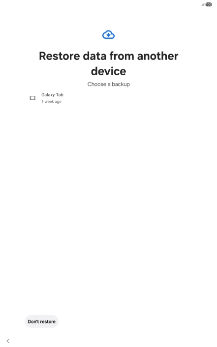 Press the required backup and your tablet restores the content of the selected backup. Subsequently, follow the instructions on the screen to set up your tablet and prepare it for use.